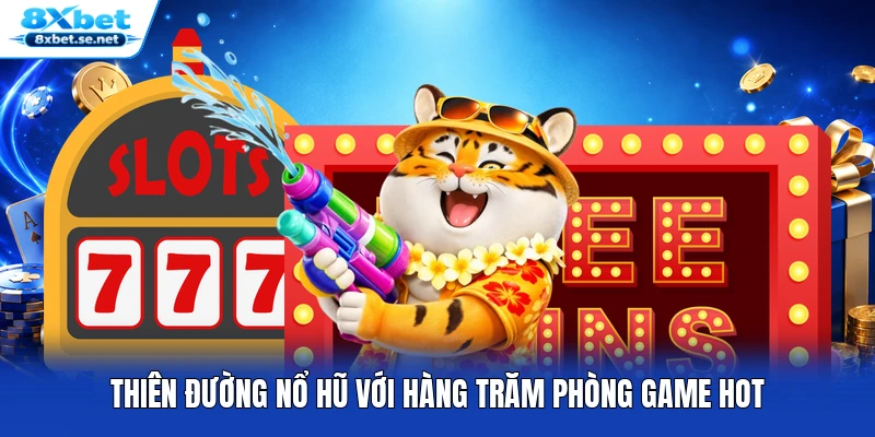 Thiên đường nổ hũ với hàng trăm phòng game hot