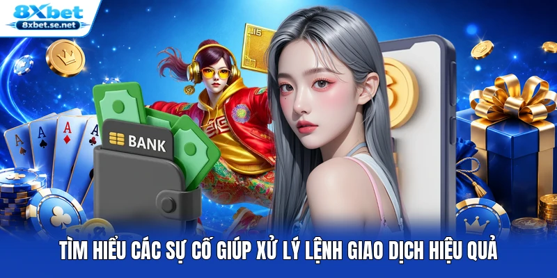 Tìm hiểu các sự cố giúp xử lý lệnh giao dịch hiệu quả