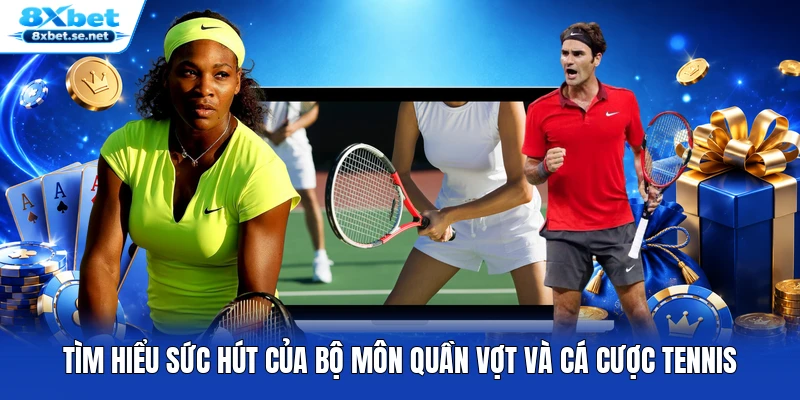 Tìm hiểu sức hút của bộ môn quần vợt và cá cược Tennis