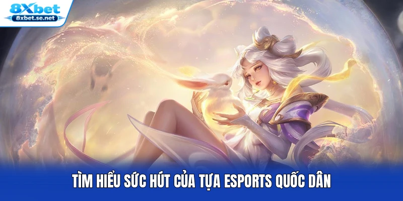 Tìm hiểu sức hút của tựa Esports quốc dân