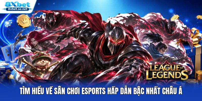 Tìm hiểu về s ân chơi Esports hấp dẫn bậc nhất châu Á