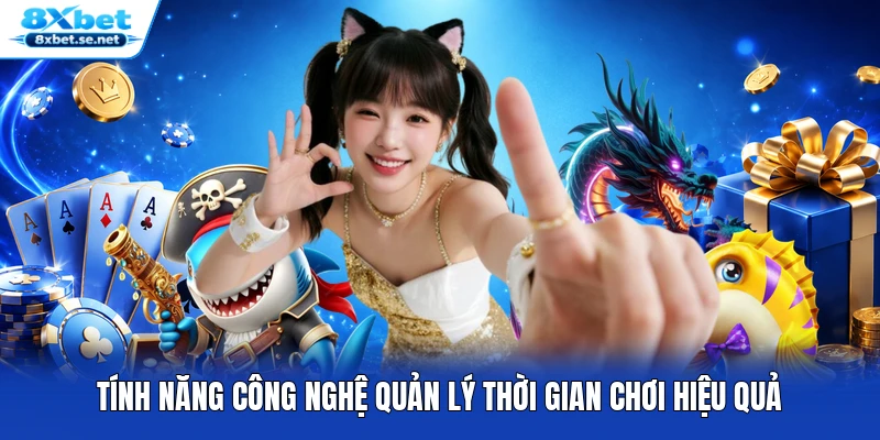 Tính năng công nghệ quản lý thời gian chơi hiệu quả