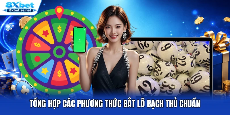 Tổng hợp các phương thức bắt lô bạch thủ chuẩn