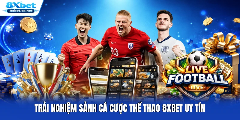 Trải nghiệm sảnh cá cược thể thao 8XBET uy tín